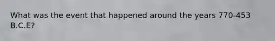 What was the event that happened around the years 770-453 B.C.E?
