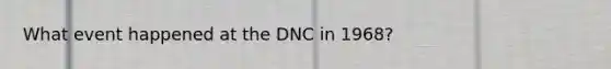 What event happened at the DNC in 1968?