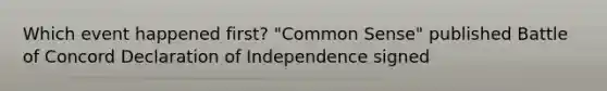 Which event happened first? "Common Sense" published Battle of Concord Declaration of Independence signed