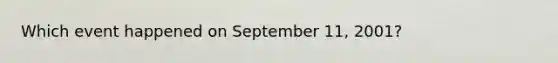 Which event happened on September 11, 2001?