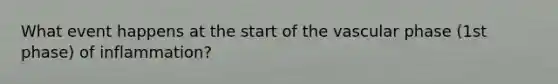 What event happens at the start of the vascular phase (1st phase) of inflammation?
