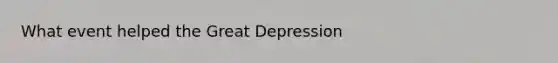 What event helped the Great Depression