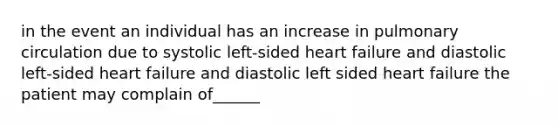 in the event an individual has an increase in pulmonary circulation due to systolic left-sided heart failure and diastolic left-sided heart failure and diastolic left sided heart failure the patient may complain of______