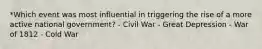 *Which event was most influential in triggering the rise of a more active national government? - Civil War - Great Depression - War of 1812 - Cold War