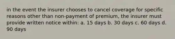 in the event the insurer chooses to cancel coverage for specific reasons other than non-payment of premium, the insurer must provide written notice within: a. 15 days b. 30 days c. 60 days d. 90 days