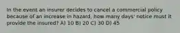 In the event an insurer decides to cancel a commercial policy because of an increase in hazard, how many days' notice must it provide the insured? A) 10 B) 20 C) 30 D) 45