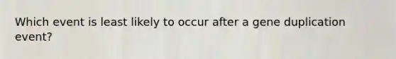 Which event is least likely to occur after a gene duplication event?