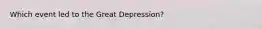 Which event led to the Great Depression?