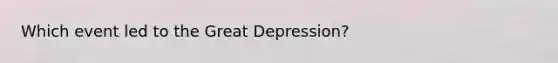 Which event led to the Great Depression?