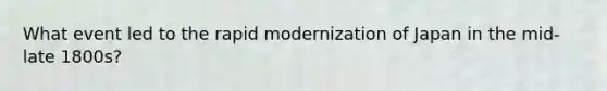 What event led to the rapid modernization of Japan in the mid-late 1800s?