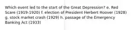 Which event led to the start of the Great Depression? e. Red Scare (1919-1920) f. election of President Herbert Hoover (1928) g. stock market crash (1929) h. passage of the Emergency Banking Act (1933)