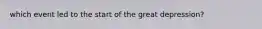 which event led to the start of the great depression?