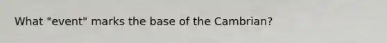 What "event" marks the base of the Cambrian?