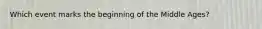 Which event marks the beginning of the Middle Ages?