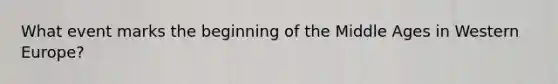 What event marks the beginning of the Middle Ages in Western Europe?