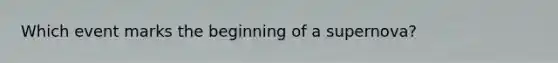 Which event marks the beginning of a supernova?