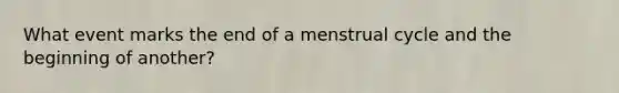 What event marks the end of a menstrual cycle and the beginning of another?