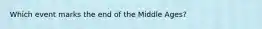 Which event marks the end of the Middle Ages?