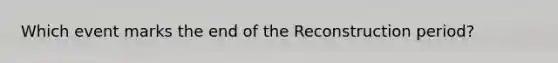 Which event marks the end of the Reconstruction period?