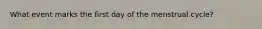 What event marks the first day of the menstrual cycle?