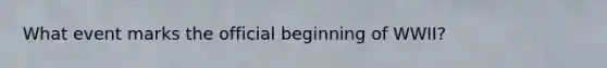 What event marks the official beginning of WWII?