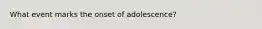 What event marks the onset of adolescence?