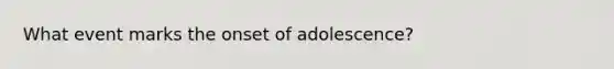 What event marks the onset of adolescence?