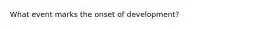 What event marks the onset of development?