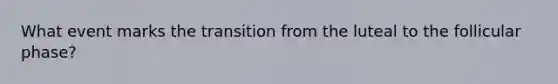 What event marks the transition from the luteal to the follicular phase?