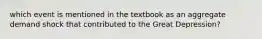 which event is mentioned in the textbook as an aggregate demand shock that contributed to the Great Depression?