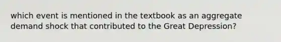 which event is mentioned in the textbook as an aggregate demand shock that contributed to the Great Depression?