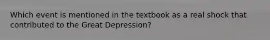 Which event is mentioned in the textbook as a real shock that contributed to the Great Depression?