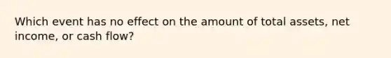 Which event has no effect on the amount of total assets, net income, or cash flow?