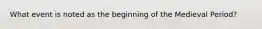 What event is noted as the beginning of the Medieval Period?