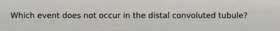Which event does not occur in the distal convoluted tubule?