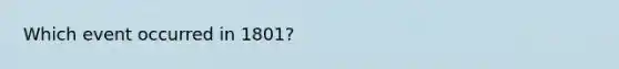 Which event occurred in 1801?