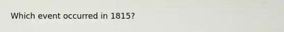 Which event occurred in 1815?