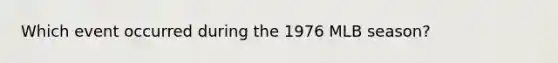 Which event occurred during the 1976 MLB season?