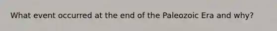 What event occurred at the end of the Paleozoic Era and why?