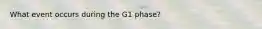 What event occurs during the G1 phase?