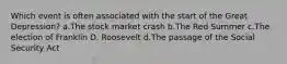 Which event is often associated with the start of the Great Depression? a.The stock market crash b.The Red Summer c.The election of Franklin D. Roosevelt d.The passage of the Social Security Act