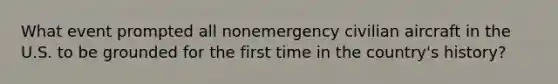 What event prompted all nonemergency civilian aircraft in the U.S. to be grounded for the first time in the country's history?