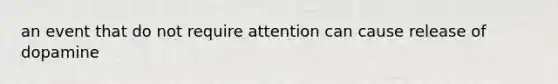 an event that do not require attention can cause release of dopamine