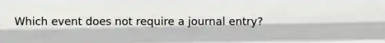 Which event does not require a journal entry?