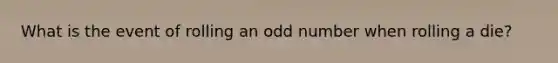 What is the event of rolling an odd number when rolling a die?