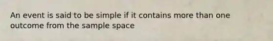 An event is said to be simple if it contains more than one outcome from the sample space