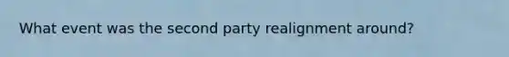 What event was the second party realignment around?