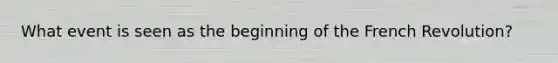 What event is seen as the beginning of the French Revolution?