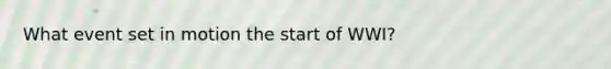 What event set in motion the start of WWI?