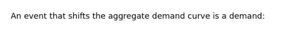 An event that shifts the aggregate demand curve is a demand: